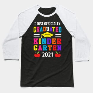 I JUST OFFICIALLY GRADUATED KINDERGARTEN 2021 Baseball T-Shirt